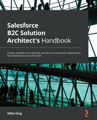 Salesforce B2C Solution Architect’s Handbook: Design scalable and cohesive bu…