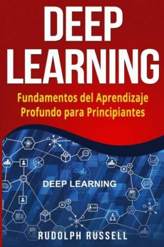 Deep Learning: Fundamentos Del Aprendizaje Profundo Para Principiantes (Dee…