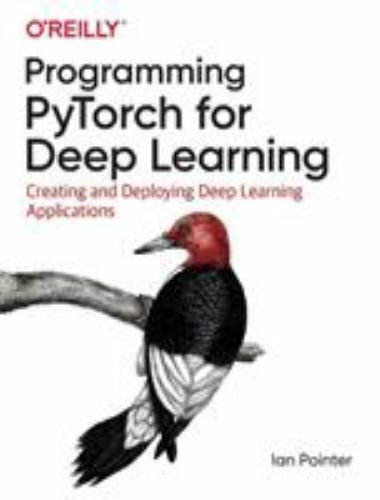 Programming PyTorch for Deep Learning: Creating and Deploying Deep Learning Appl