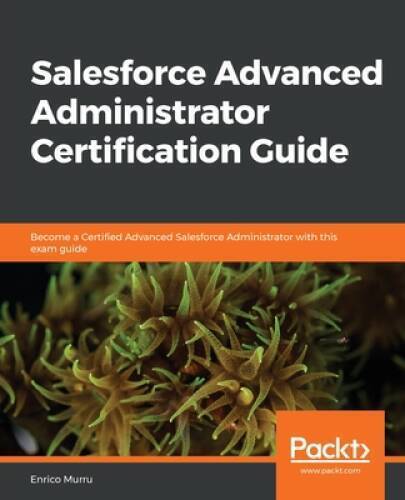 Salesforce Advanced Administrator Certification Guide: Become a Cert – VERY GOOD