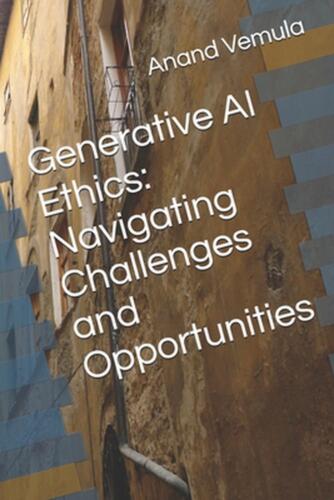 Generative AI Ethics: Navigating Challenges and Opportunities by Anand Vemula Pa