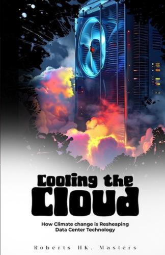 Cooling the Cloud: How Climate Change is Reshaping Data Center Technology by Rob