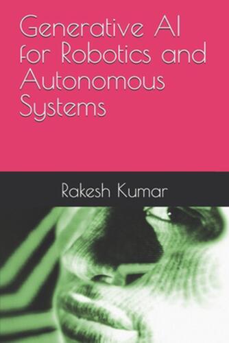 Generative AI for Robotics and Autonomous Systems by Rakesh Kumar Paperback Book