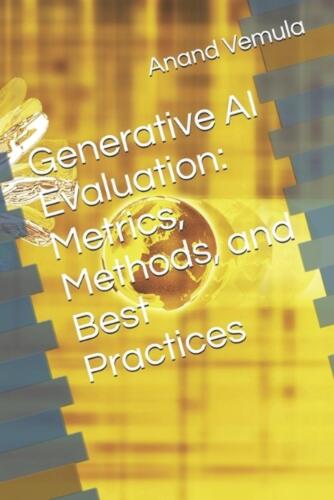 Generative AI Evaluation: Metrics, Methods, and Best Practices by Anand Vemula P