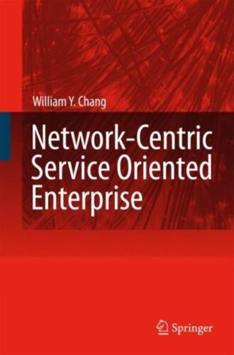 Network-Centric Service Oriented Enterprise by William Y. Chang 9781402064555 NE