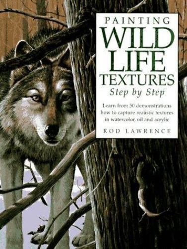 Painting Wildlife Textures Step by Step – Hardcover By Lawrence, Rod – GOOD