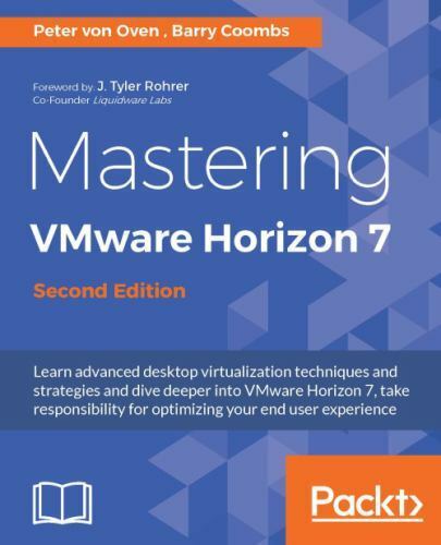 Mastering VMware Horizon 7 – Second Edition, Oven, Peter von,Coombs, Barry, 9781