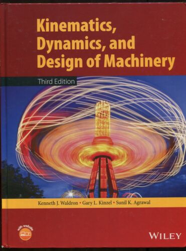 Kinematics, Dynamics, and Design of Machinery by Waldron, Kinzel, Agrawal 3rd ed