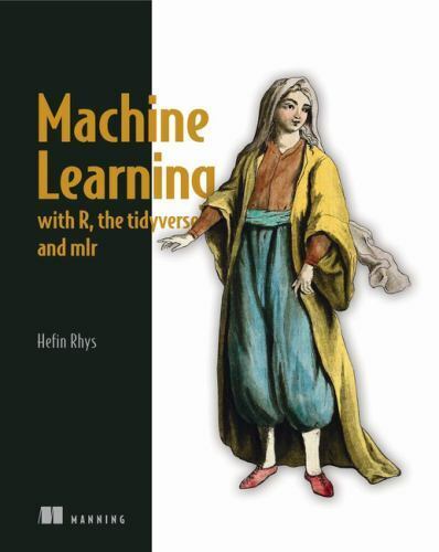 Machine Learning with R, the tidyverse, and mlr, Rhys, Hefin I., 9781617296574