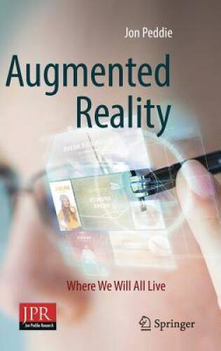 Augmented Reality: Where We Will All Live – Hardcover By Peddie, Jon – VERY GOOD