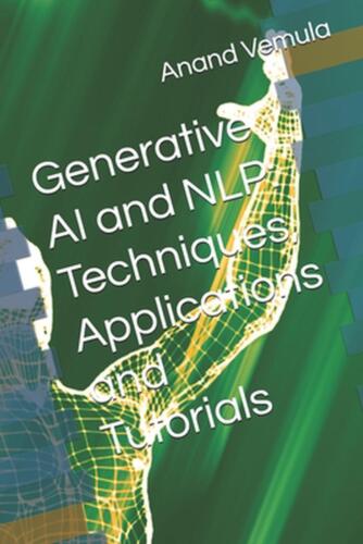 Generative AI and NLP: Techniques, Applications and Tutorials by Anand Vemula Pa