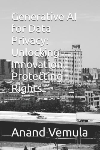 Generative AI for Data Privacy: Unlocking Innovation, Protecting Rights by Anand