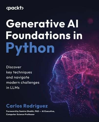 Generative AI Foundations in Python: Discover key techniques and navigate modern