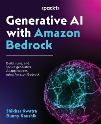 Generative AI with Amazon Bedrock: Build, scale, and secure generative AI applic