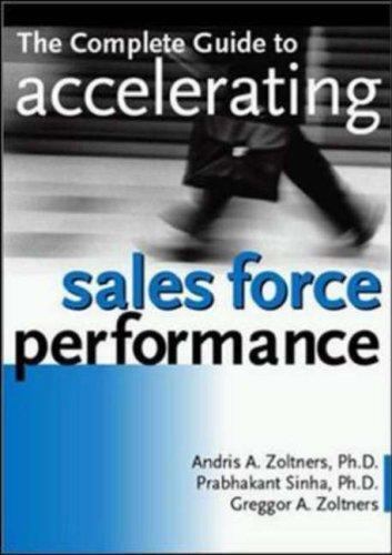 THE COMPLETE GUIDE TO ACCELERATING SALES FORCE By Andris A. Zoltners