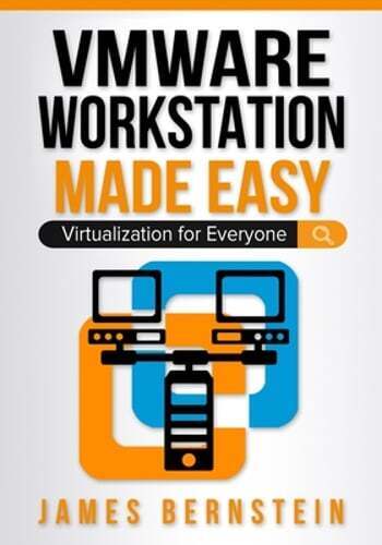 VMware Workstation Made Easy: Virtualization for Everyone by James Bernstein