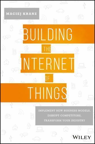 Building the Internet of Things: Implement New Business Models, Disrupt Competit