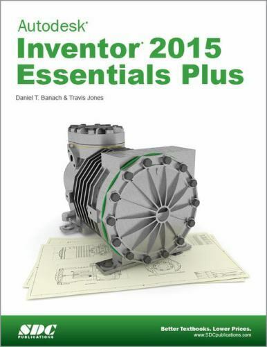 AUTODESK INVENTOR 2015 ESSENTIALS PLUS By Daniel T. Banach & Travis Jones