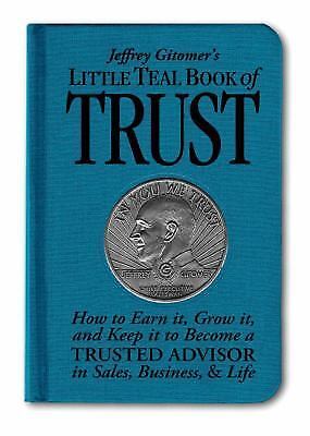 Jeffrey Gitomer’s Little Teal Book of Trust: How to Earn It, Grow It, and – GOOD