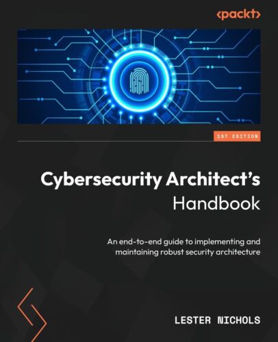 Cybersecurity Architect’s Handbook: An end-to-end guide to implementing and mai,