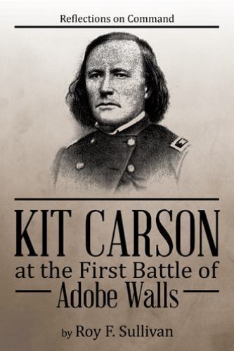 Kit Carson At The First Battle Of Adobe Walls: Reflections On Command: