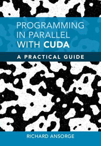 Programming in Parallel with CUDA: A Practical Guide by Richard Ansorge: New