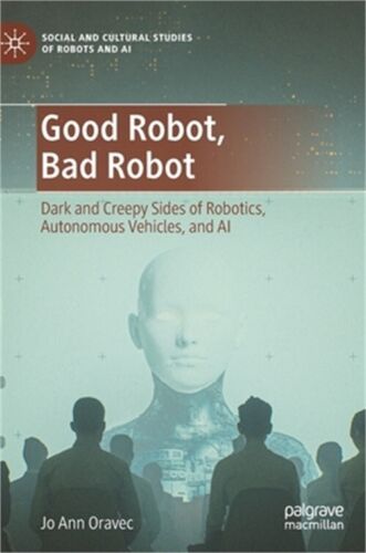 Good Robot, Bad Robot: Dark and Creepy Sides of Robotics, Autonomous Vehicles, a