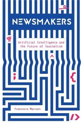 Newsmakers: Artificial Intelligence and the Future of Journalism (Hardback or Ca