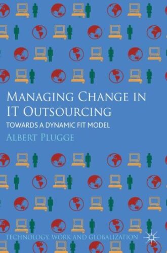 Managing Change in IT Outsourcing : Towards a Dynamic Fit Model, Hardcover by…