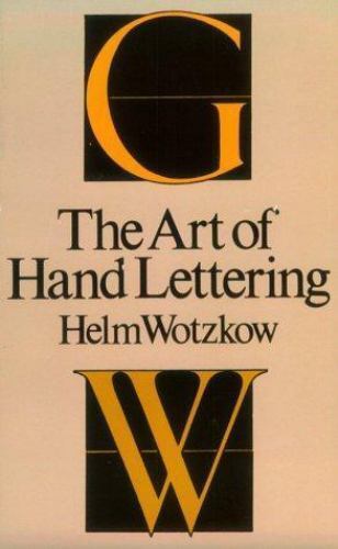 Art of Hand-Lettering Its Mastery and Practice by Helm Wotzkow