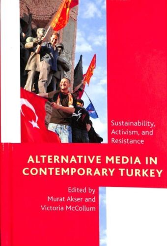 Alternative Media in Contemporary Turkey : Sustainability, Activism, and Resi…