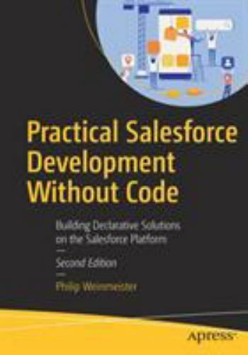 Practical Salesforce Development Without Code: Building Declarative Solutions on