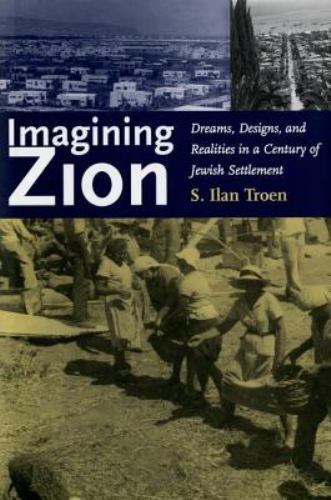 Imagining Zion: Dreams, Designs, and Realities in a Century of Jewish Settlemen