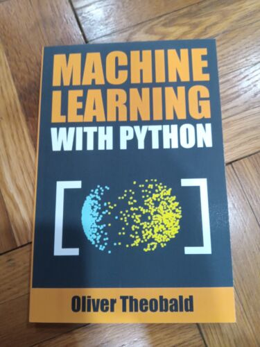 Machine Learning with Python: A Practical Beginners’ Guide by Oliver Theobald