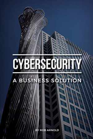 Cybersecurity: A Business Solution: An – Paperback, by Arnold Rob – Acceptable n