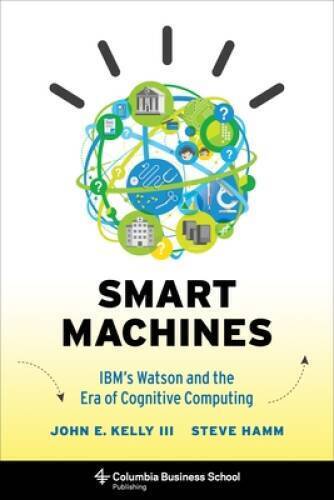 Smart Machines: IBMs Watson and the Era of Cognitive Computing (Columbia – GOOD