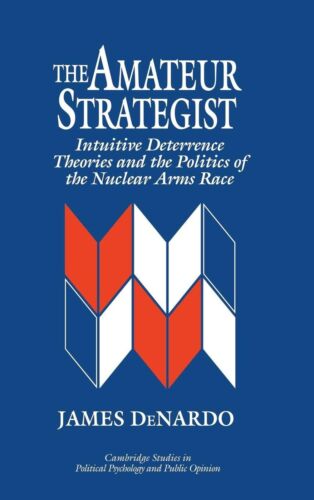 The Amateur Strategist: Intuitive Deterrence Theories and the Politics of the…