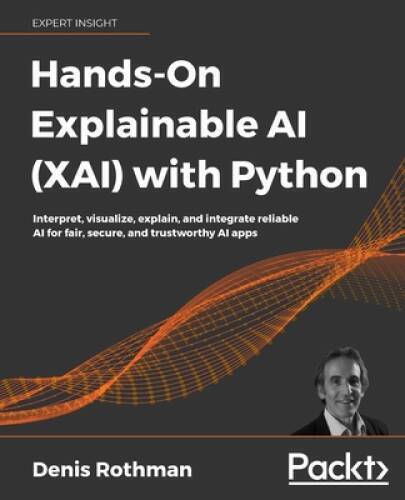 Hands-On Explainable AI (XAI) with Python: Interpret, visualize, explain, – GOOD