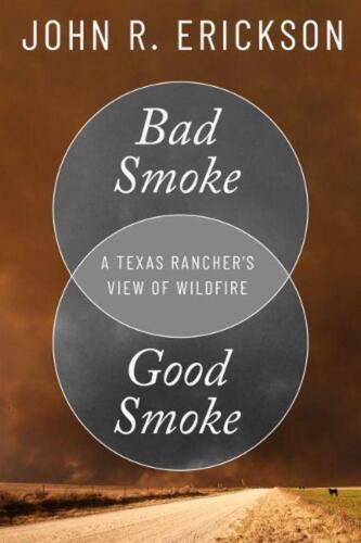 Bad Smoke, Good Smoke: A Texas Rancher’s View of Wildfire by John R. Erickson (E