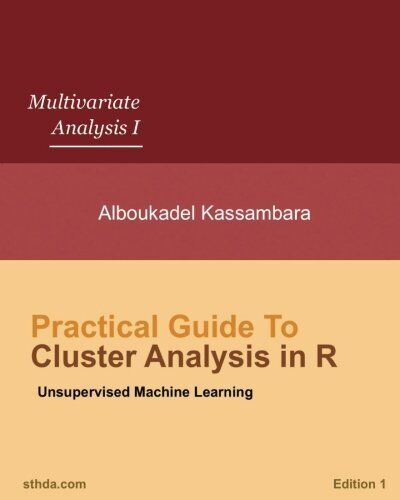 Practical Guide to Cluster Analysis in R: Unsupervised Machine Learning (Mul…