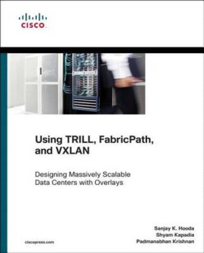 Using TRILL, FabricPath, and VXLAN: Designing Massively Scalable Data Cen – GOOD