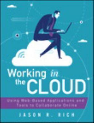 Working in the Cloud : Using Web-Based Applications and Tools to Collaborate …