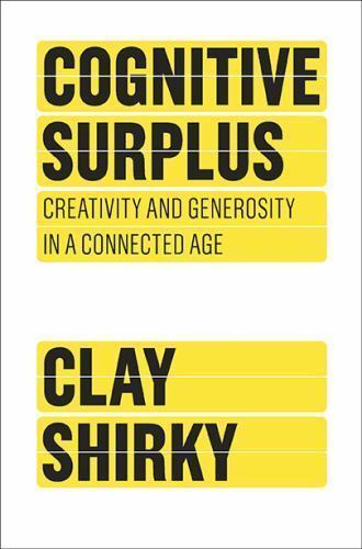 Cognitive Surplus: Creativity and Generosity in a Connected Age – GOOD