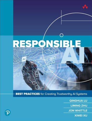 Responsible AI: Best Practices for Creating Trustworthy AI Systems by Qinghua Lu