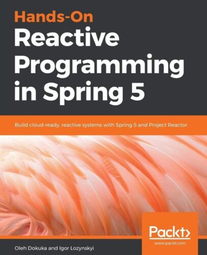 Hands-On Reactive Programming in Spring 5 : Build Cloud-Ready, Reactive Systems