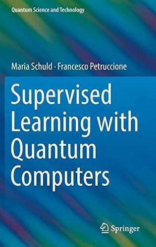 SUPERVISED LEARNING WITH QUANTUM COMPUTERS (QUANTUM By Maria Schuld & Francesco