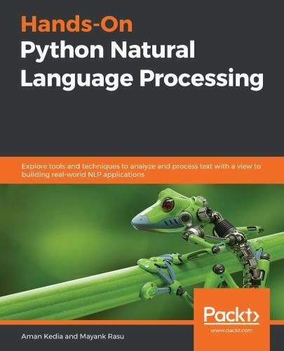 Hands-On Python Natural Language Processing: Explore tools and techniques to ana