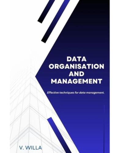 Data Organisation and Management: Effective techniques for data management. by V