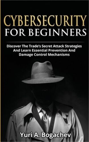 Cybersecurity For Beginners: Discover the Trade’s Secret Attack Strategies And L