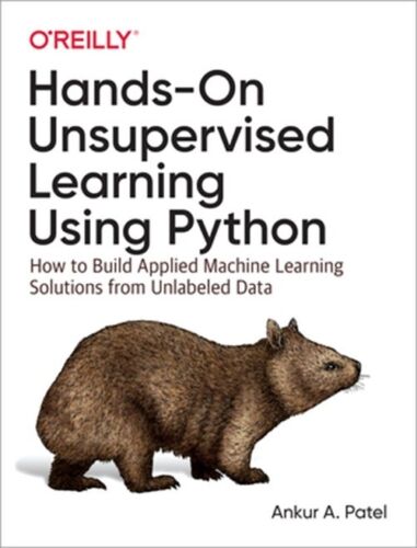 Hands-On Unsupervised Learning Using Python: How to Build Applied Machine Learni